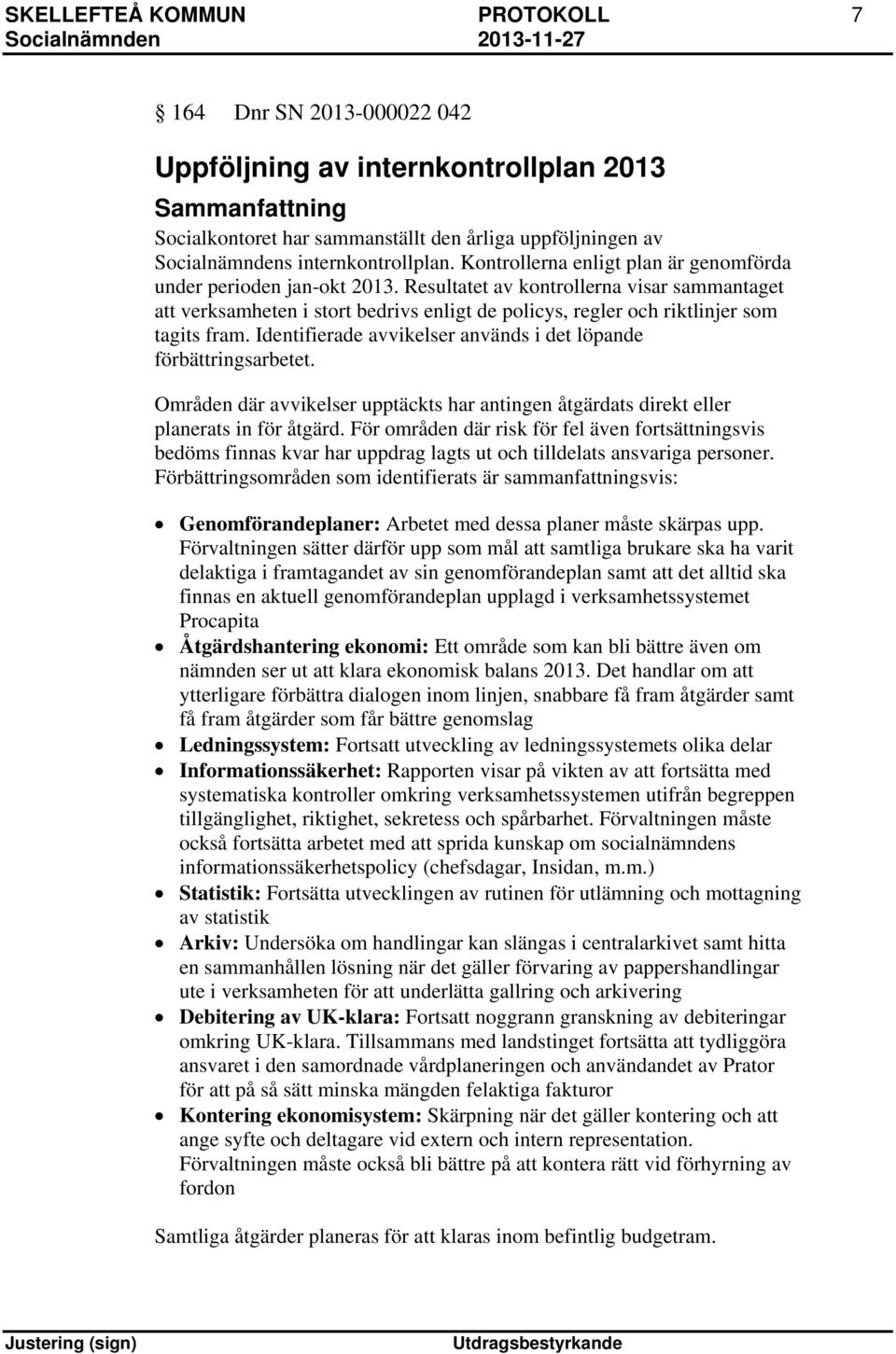Resultatet av kontrollerna visar sammantaget att verksamheten i stort bedrivs enligt de policys, regler och riktlinjer som tagits fram.