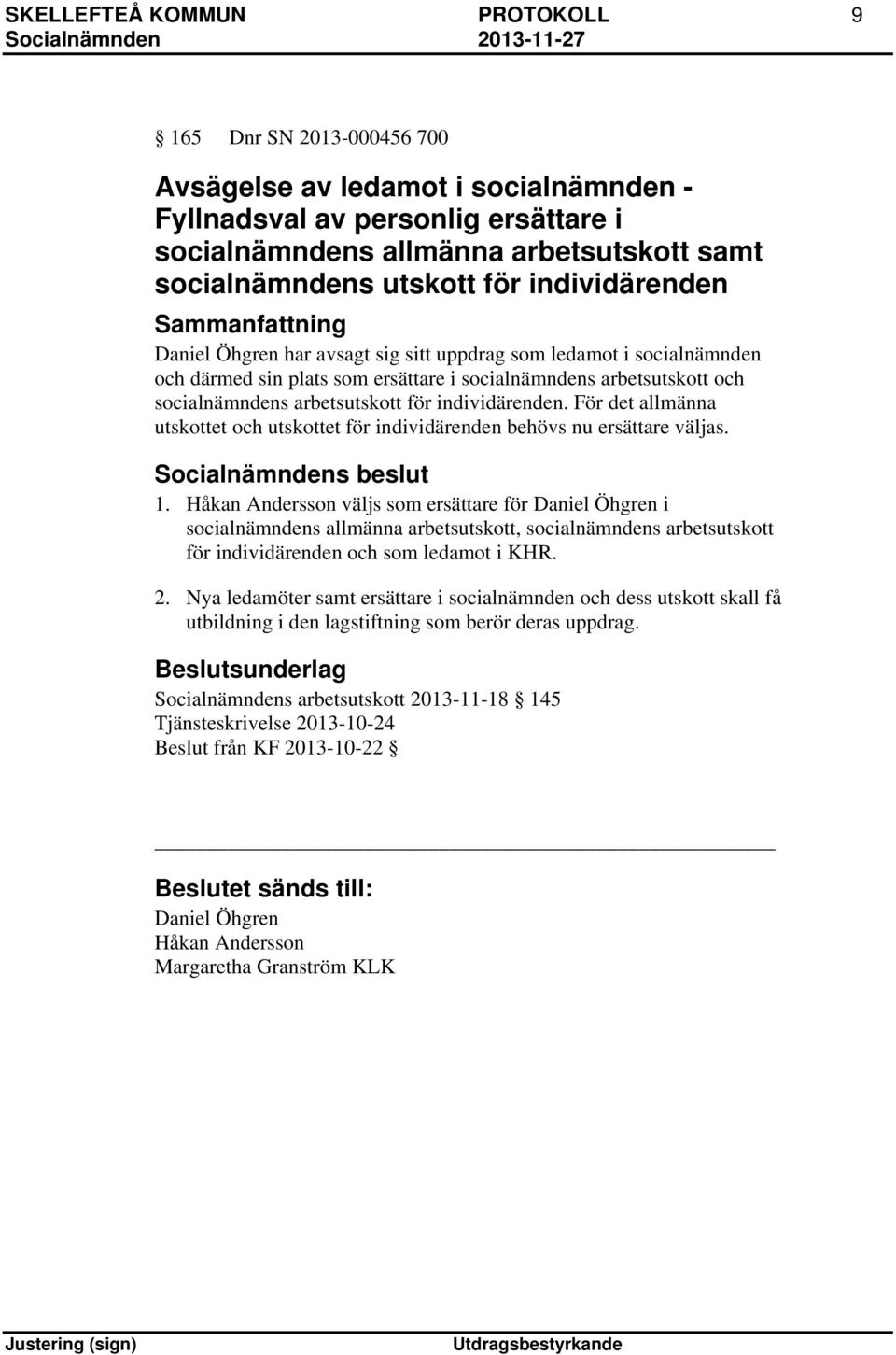 arbetsutskott för individärenden. För det allmänna utskottet och utskottet för individärenden behövs nu ersättare väljas. 1.