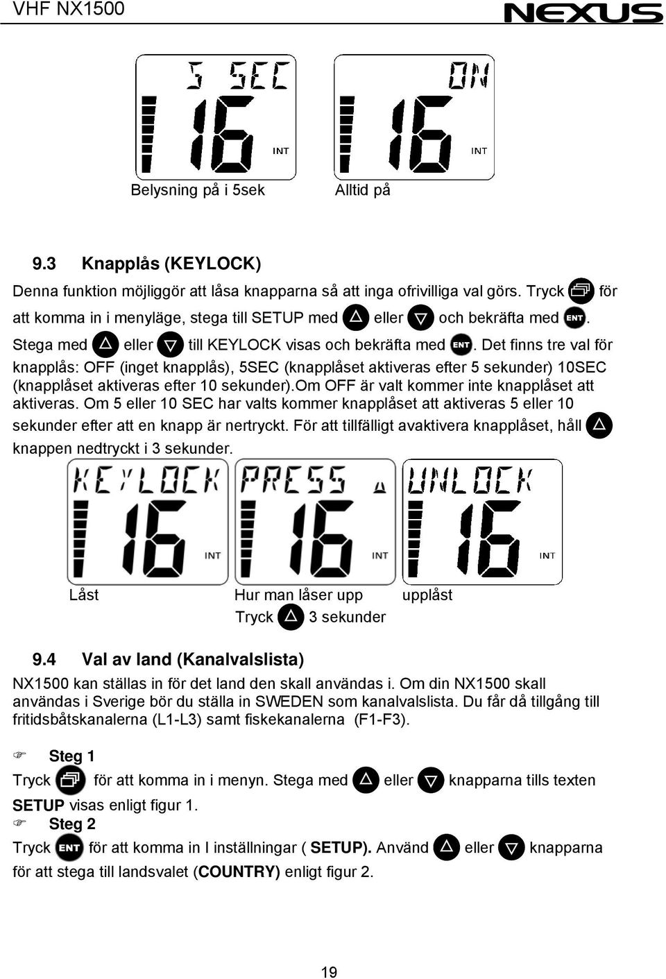 Det finns tre val för knapplås: OFF (inget knapplås), 5SEC (knapplåset aktiveras efter 5 sekunder) 10SEC (knapplåset aktiveras efter 10 sekunder).om OFF är valt kommer inte knapplåset att aktiveras.