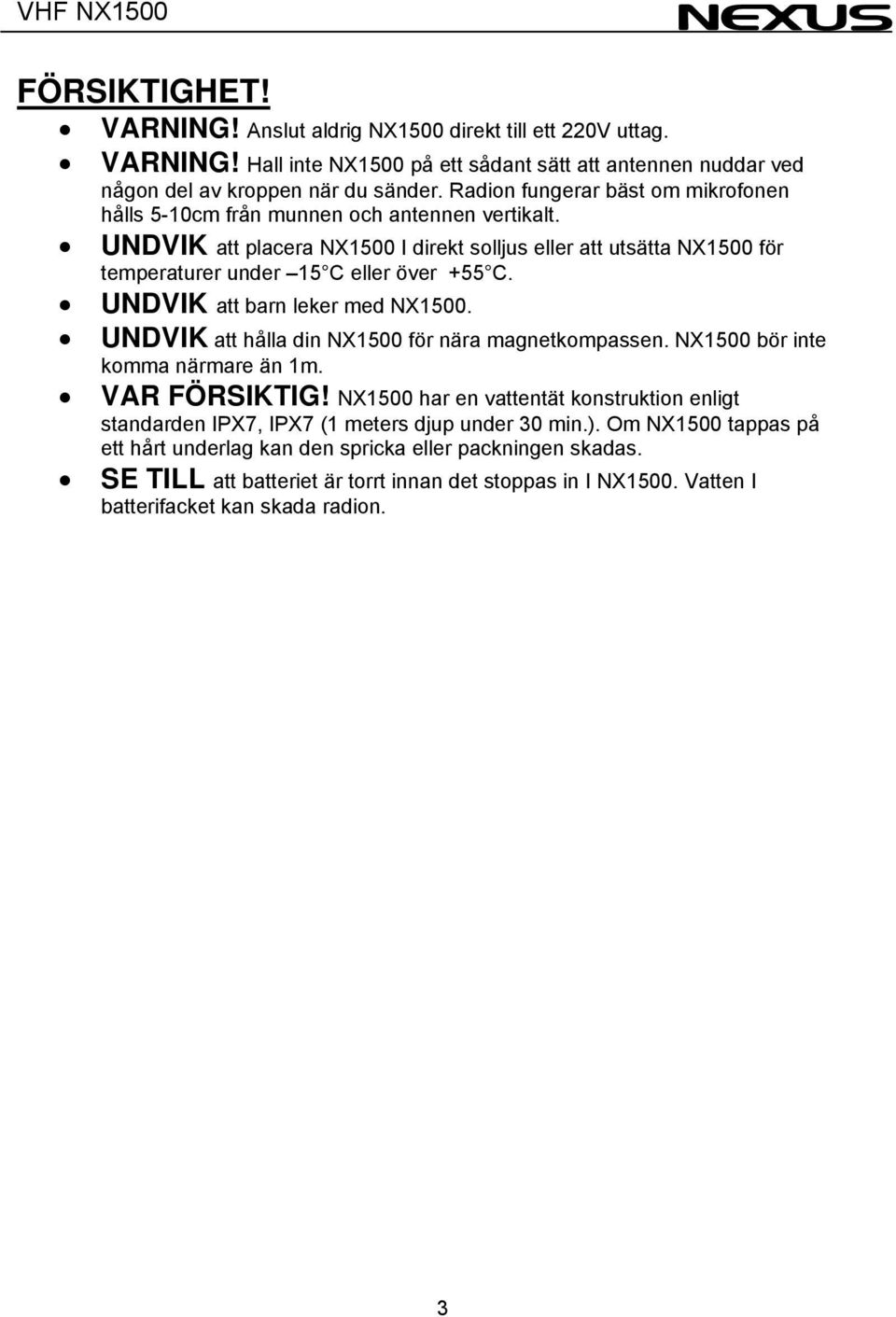 UNDVIK att barn leker med NX1500. UNDVIK att hålla din NX1500 för nära magnetkompassen. NX1500 bör inte komma närmare än 1m. VAR FÖRSIKTIG!