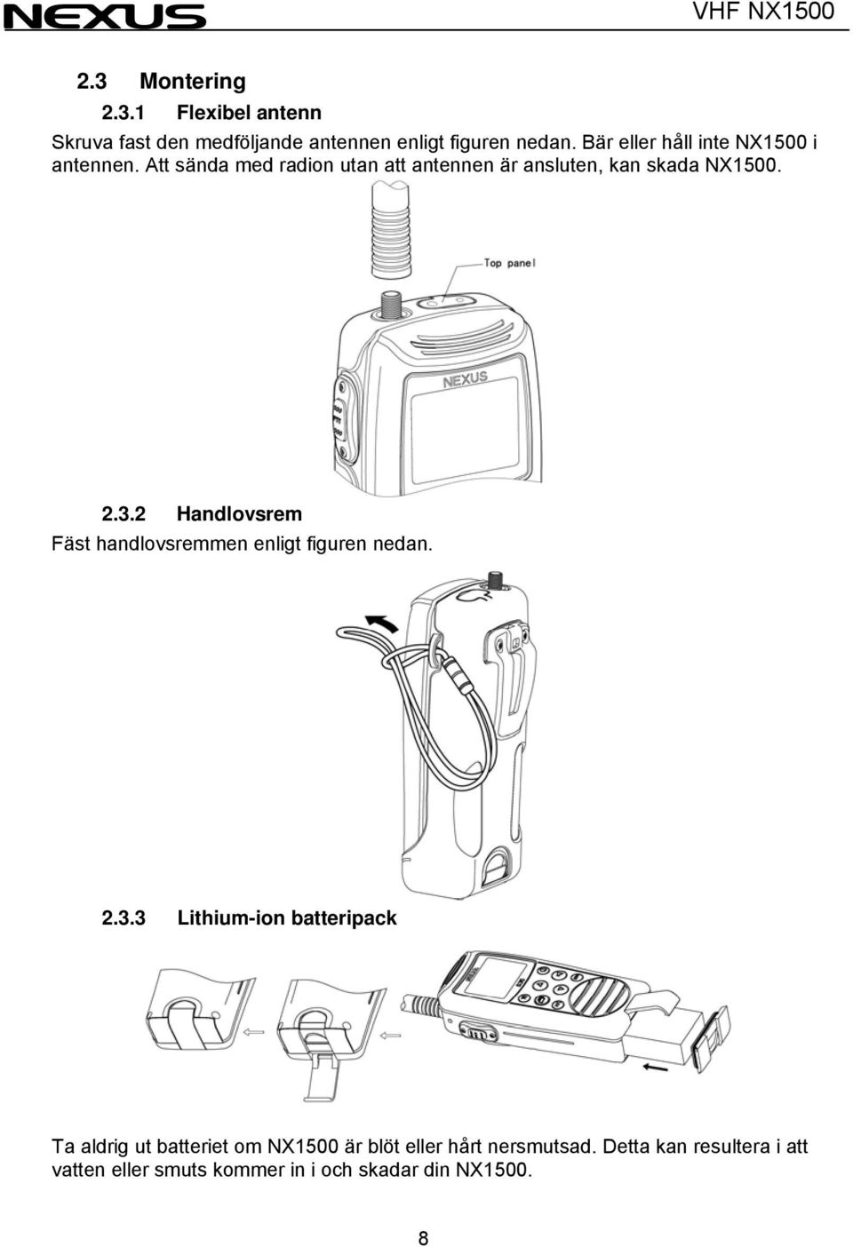 2.3.2 Handlovsrem Fäst handlovsremmen enligt figuren nedan. 2.3.3 Lithium-ion batteripack Ta aldrig ut batteriet om NX1500 är blöt eller hårt nersmutsad.