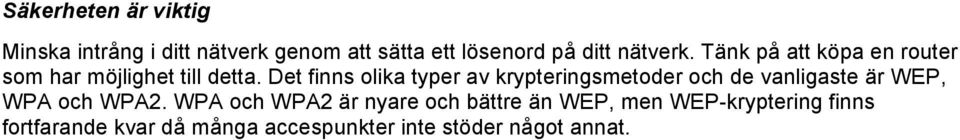 Det finns olika typer av krypteringsmetoder och de vanligaste är WEP, WPA och WPA2.