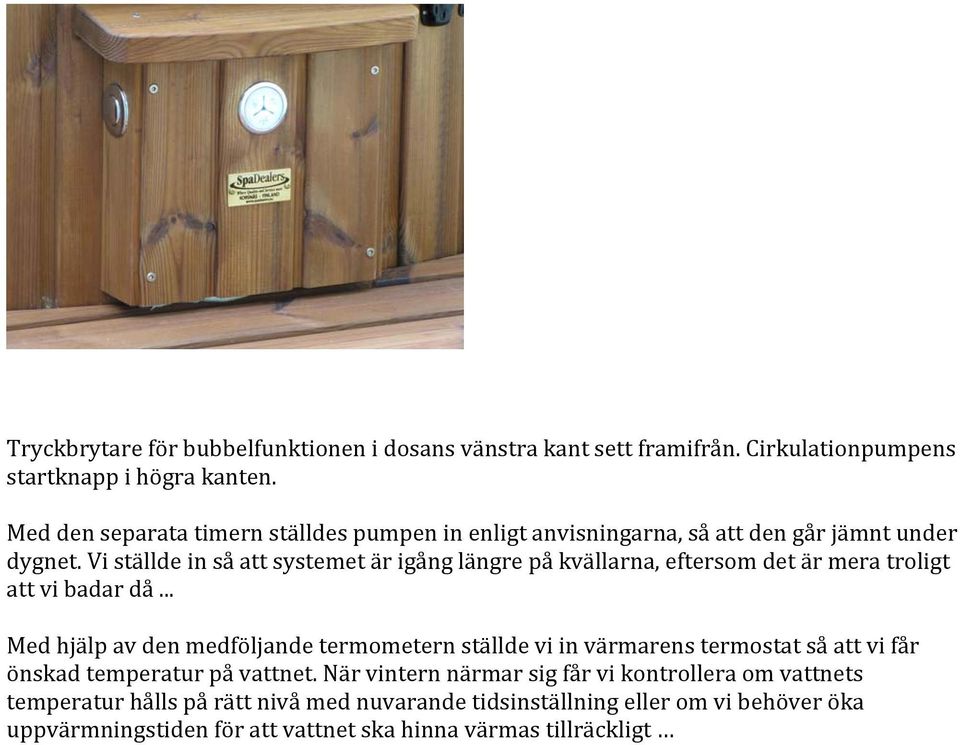 Vi ställde in så att systemet är igång längre på kvällarna, eftersom det är mera troligt att vi badar då.