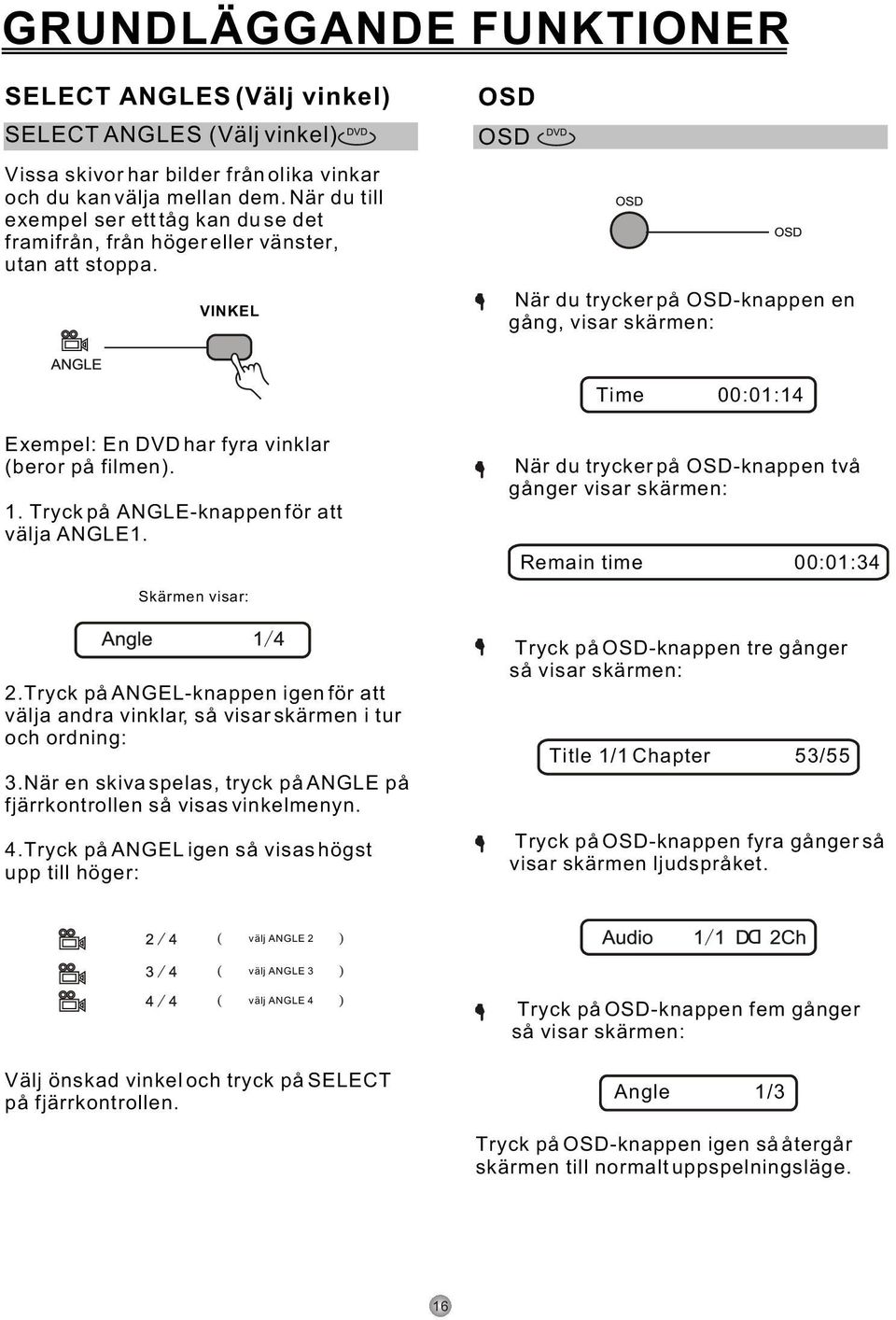 VINKEL OSD OSD När du trycker på OSD-knappen en gång, visar skärmen: Time 00:01:14 Exempel: En DVD har fyra vinklar (beror på filmen). 1. Tryck på ANGLE-knappen för att välja ANGLE1. Skärmen visar: 2.