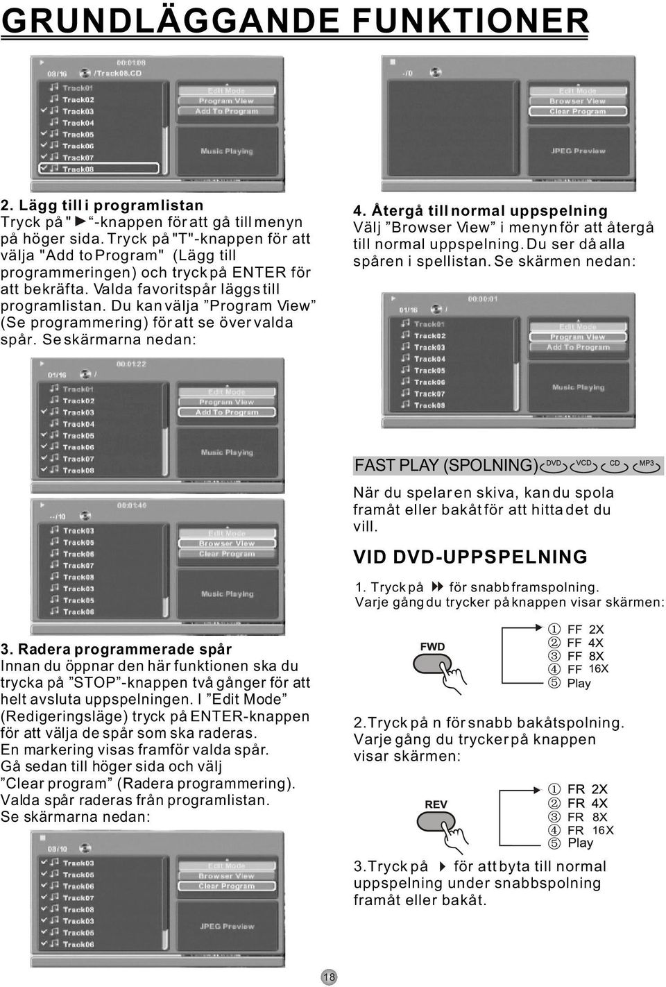 Du kan välja Program View (Se programmering) för att se över valda spår. Se skärmarna nedan: 4. Återgå till normal uppspelning Välj Browser View i menyn för att återgå till normal uppspelning.