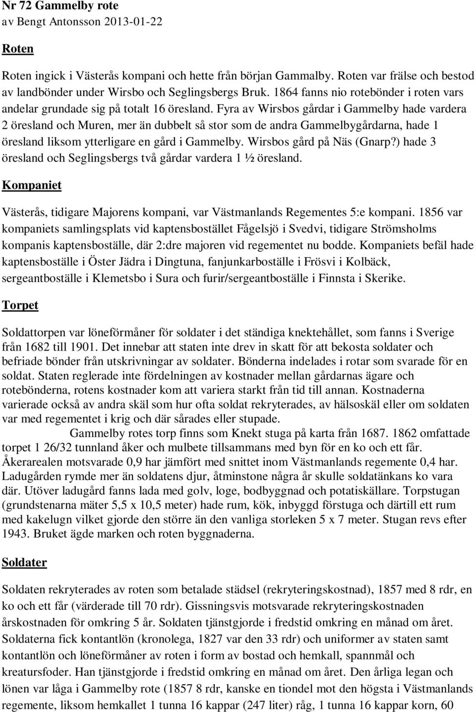 Fyra av Wirsbos gårdar i Gammelby hade vardera 2 öresland och Muren, mer än dubbelt så stor som de andra Gammelbygårdarna, hade 1 öresland liksom ytterligare en gård i Gammelby.