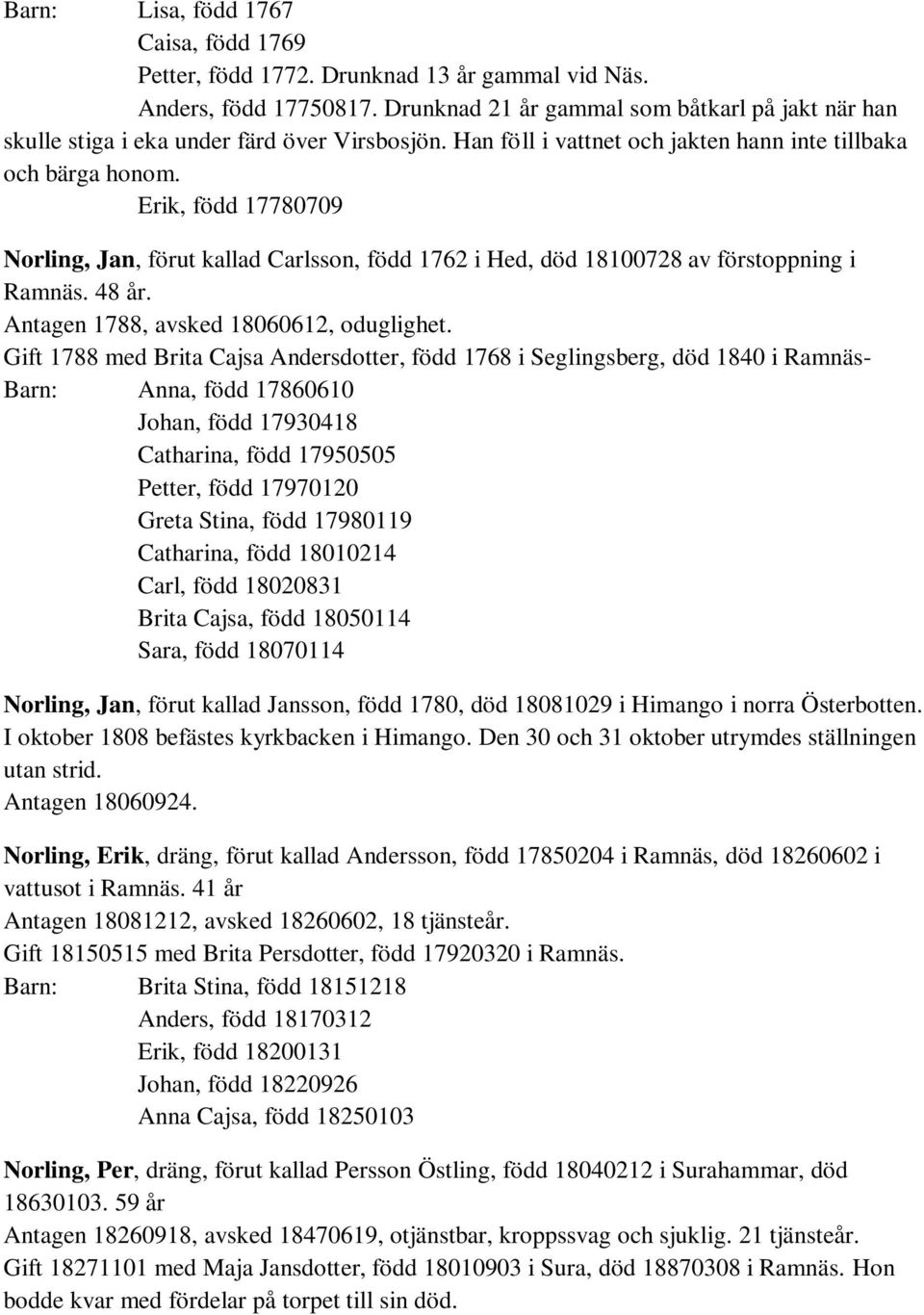 Erik, född 17780709 Norling, Jan, förut kallad Carlsson, född 1762 i Hed, död 18100728 av förstoppning i Ramnäs. 48 år. Antagen 1788, avsked 18060612, oduglighet.