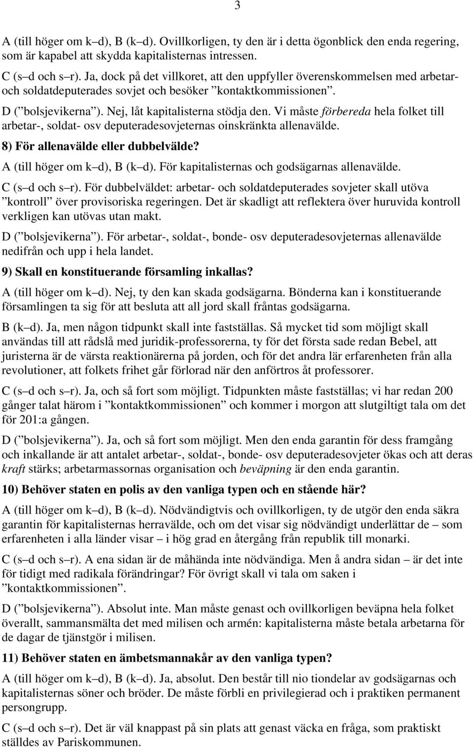 Vi måste förbereda hela folket till arbetar-, soldat- osv deputeradesovjeternas oinskränkta allenavälde. 8) För allenavälde eller dubbelvälde? A (till höger om k d), B (k d).