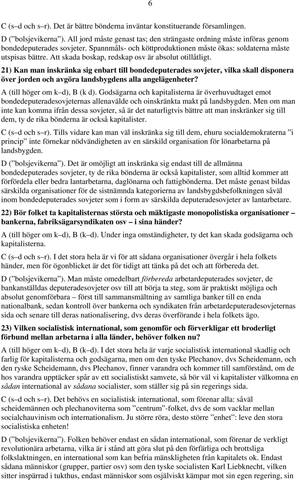 21) Kan man inskränka sig enbart till bondedeputerades sovjeter, vilka skall disponera över jorden och avgöra landsbygdens alla angelägenheter? A (till höger om k d), B (k d).