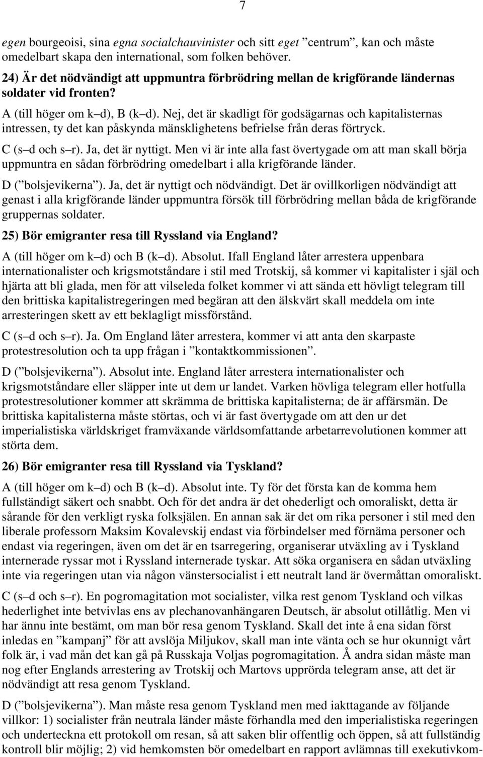 Nej, det är skadligt för godsägarnas och kapitalisternas intressen, ty det kan påskynda mänsklighetens befrielse från deras förtryck. C (s d och s r). Ja, det är nyttigt.