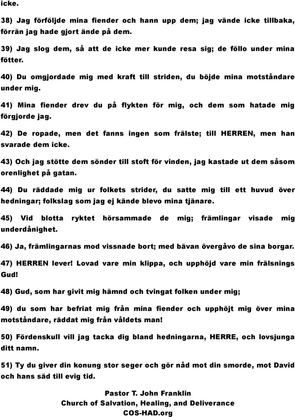 42) De ropade, men det fanns ingen som frälste; till HERREN, men han svarade dem icke. 43) Och jag stötte dem sönder till stoft för vinden, jag kastade ut dem såsom orenlighet på gatan.