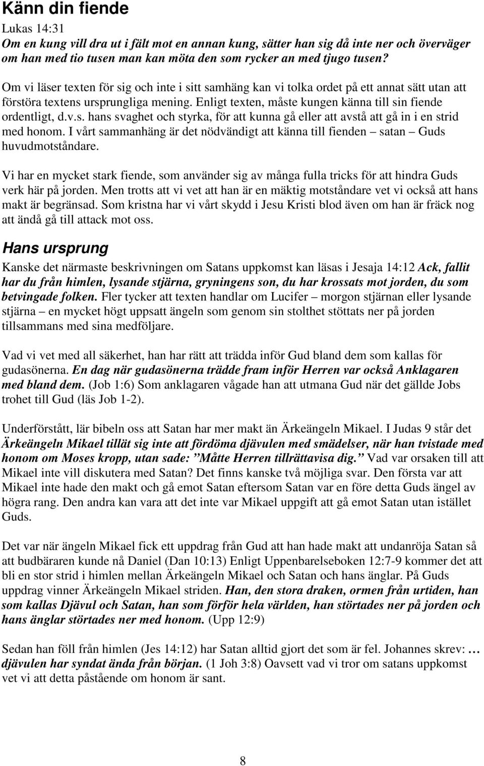 v.s. hans svaghet och styrka, för att kunna gå eller att avstå att gå in i en strid med honom. I vårt sammanhäng är det nödvändigt att känna till fienden satan Guds huvudmotståndare.