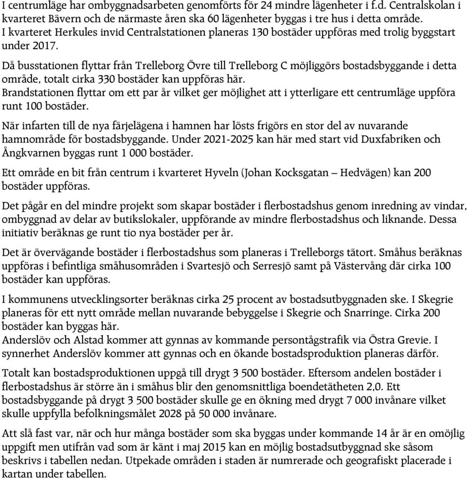 Då busstationen flyttar från Trelleborg Övre till Trelleborg C möjliggörs bostadsbyggande i detta område, totalt cirka 330 bostäder kan uppföras här.
