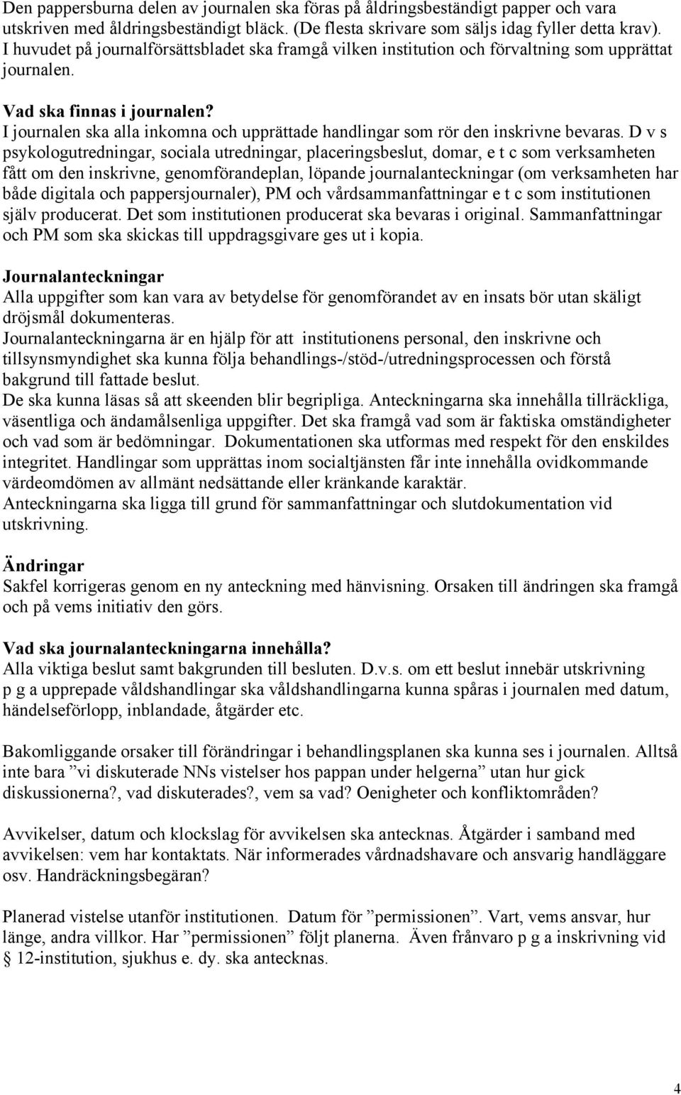 I journalen ska alla inkomna och upprättade handlingar som rör den inskrivne bevaras.