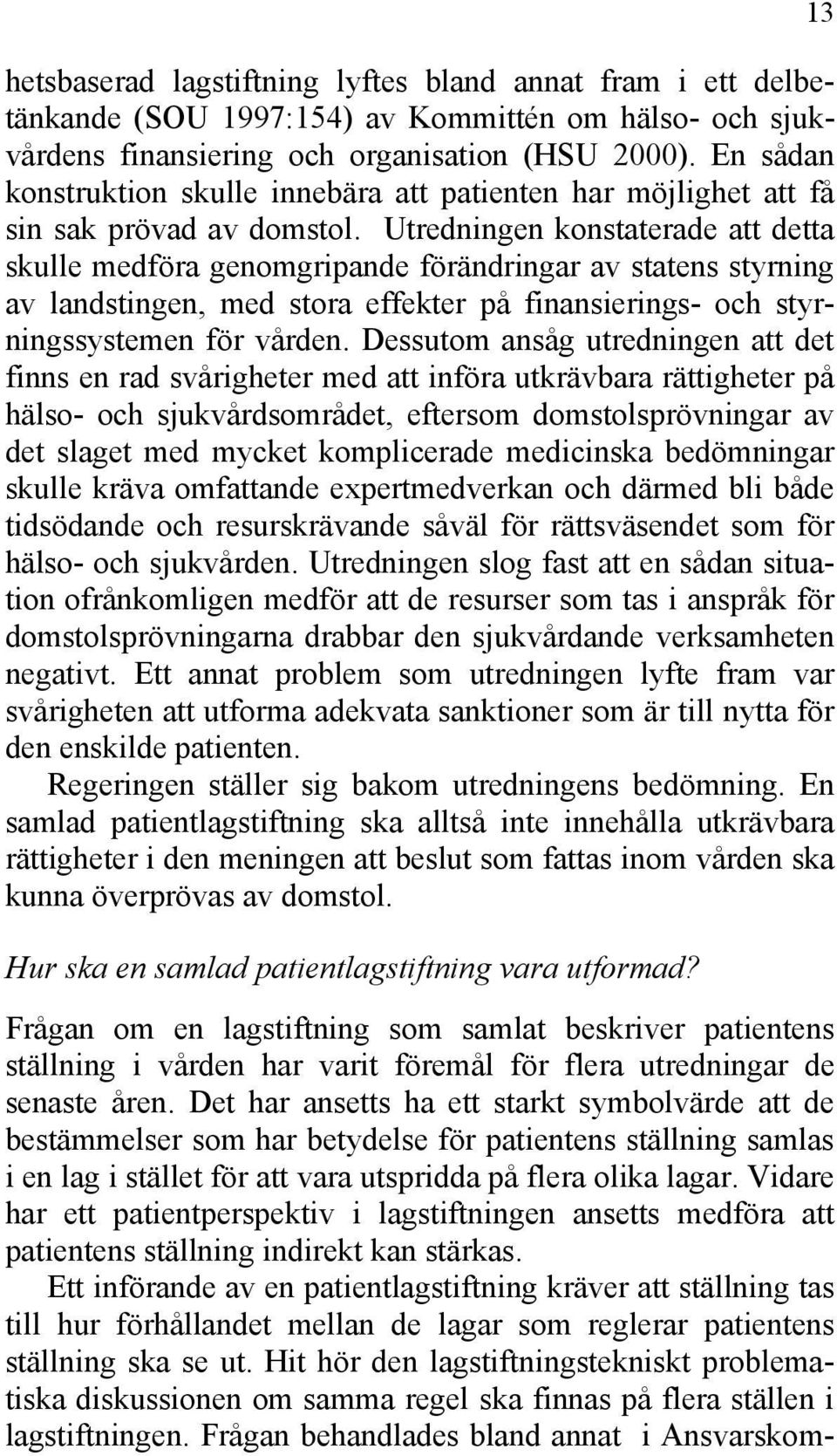 Utredningen konstaterade att detta skulle medföra genomgripande förändringar av statens styrning av landstingen, med stora effekter på finansierings- och styrningssystemen för vården.