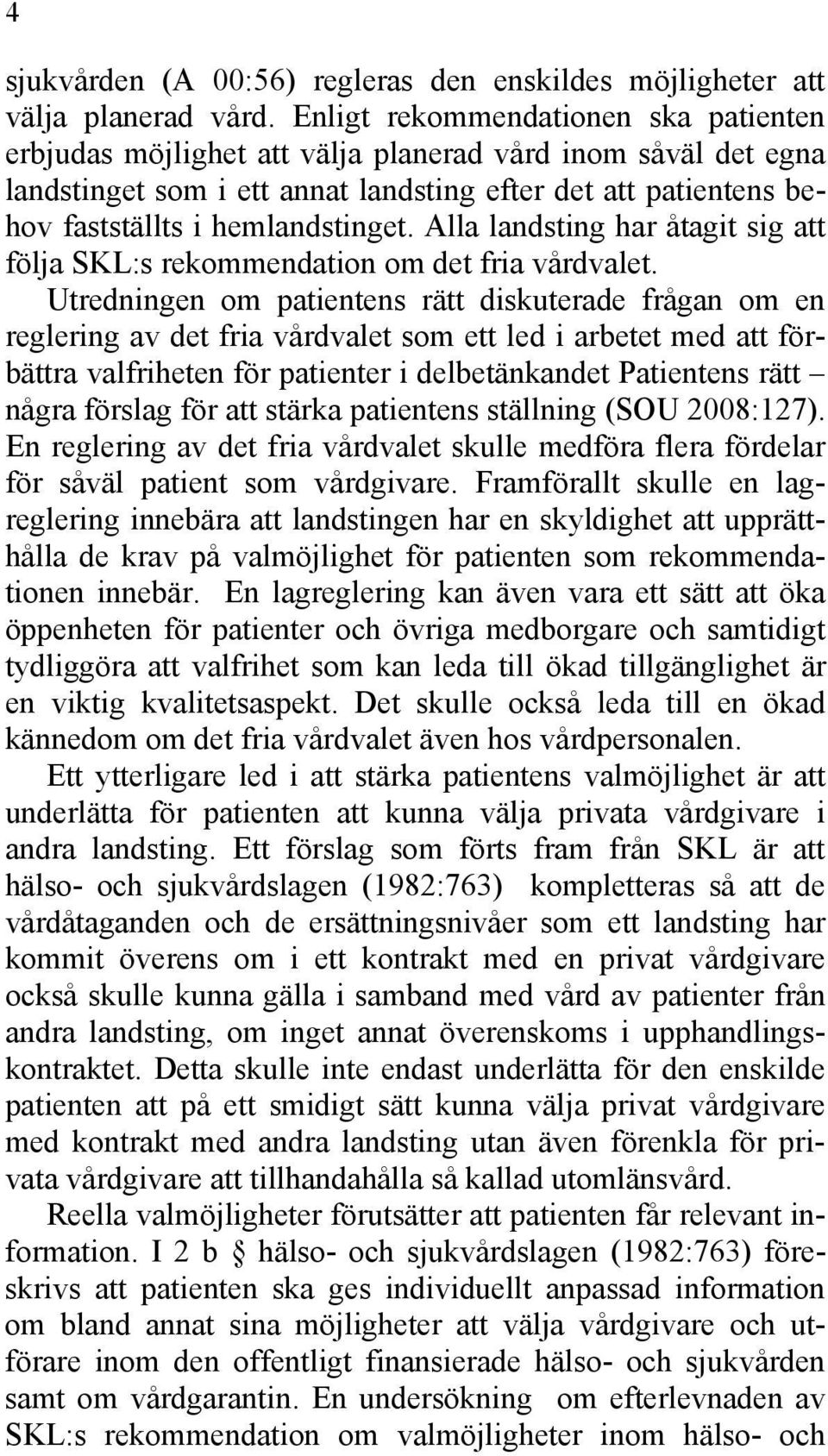 Alla landsting har åtagit sig att följa SKL:s rekommendation om det fria vårdvalet.