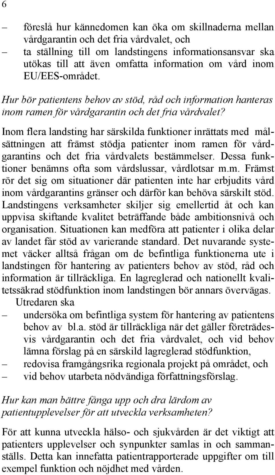 Inom flera landsting har särskilda funktioner inrättats med målsättningen att främst stödja patienter inom ramen för vårdgarantins och det fria vårdvalets bestämmelser.