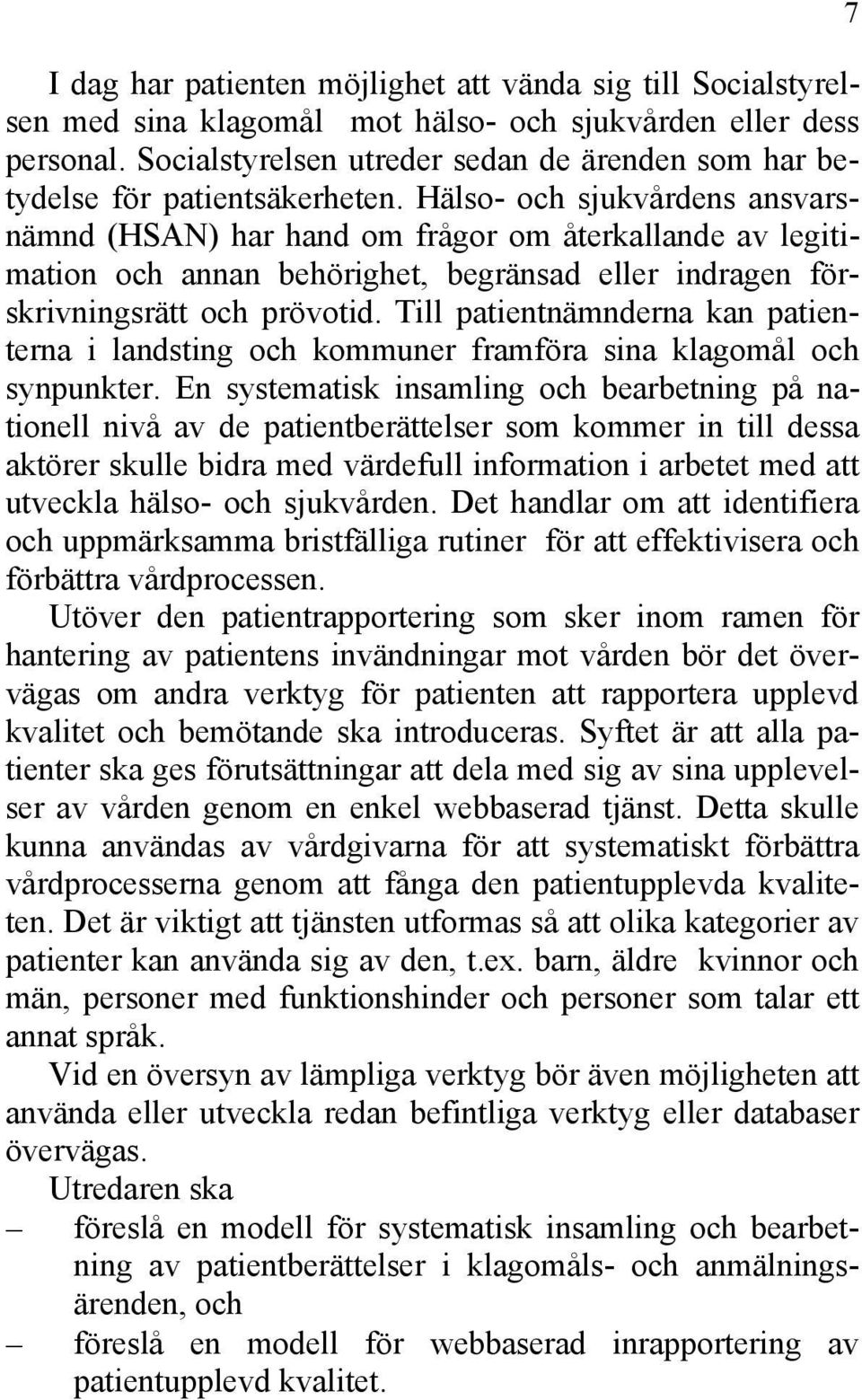 Hälso- och sjukvårdens ansvarsnämnd (HSAN) har hand om frågor om återkallande av legitimation och annan behörighet, begränsad eller indragen förskrivningsrätt och prövotid.