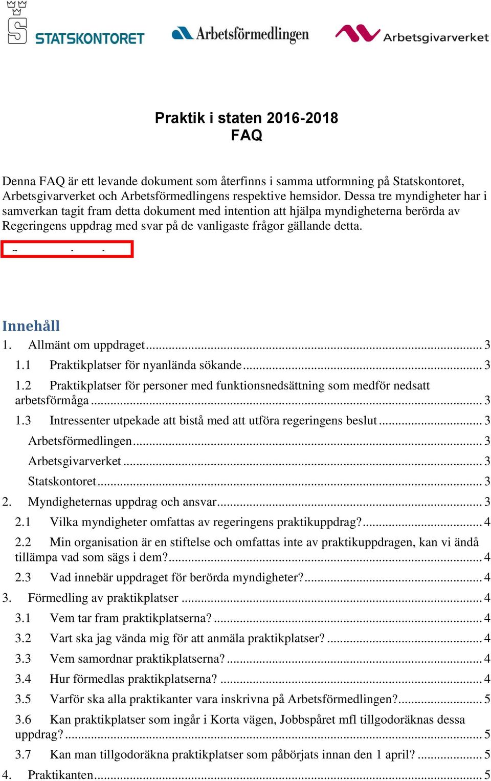 Senast uppdaterad: 29 mars 2016 Innehåll 1. Allmänt om uppdraget... 3 1.1 Praktikplatser för nyanlända sökande... 3 1.2 Praktikplatser för personer med funktionsnedsättning som medför nedsatt arbetsförmåga.