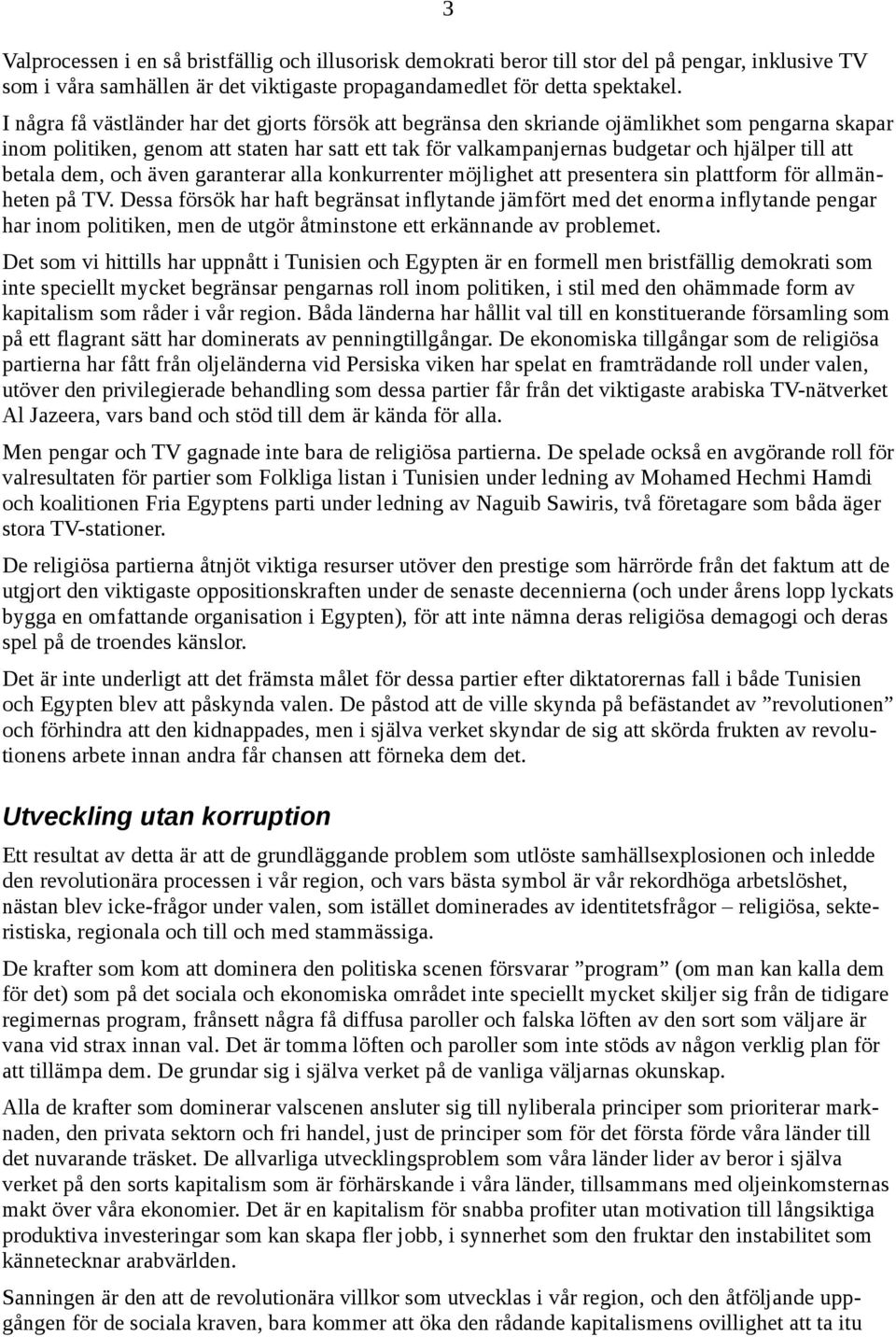 att betala dem, och även garanterar alla konkurrenter möjlighet att presentera sin plattform för allmänheten på TV.