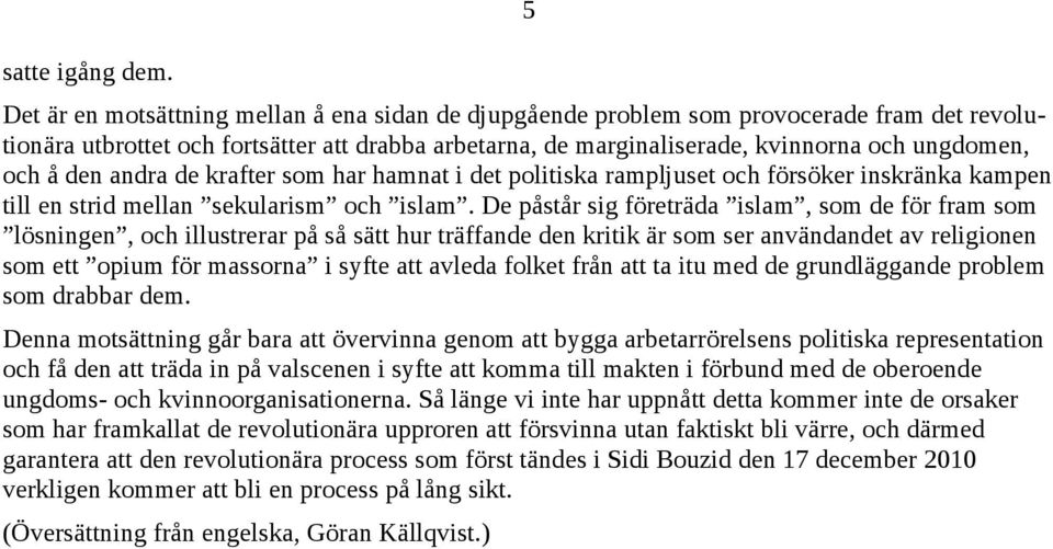 å den andra de krafter som har hamnat i det politiska rampljuset och försöker inskränka kampen till en strid mellan sekularism och islam.