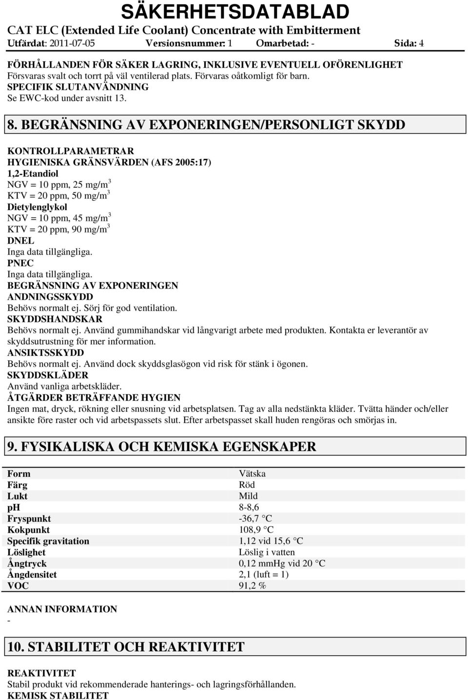 BEGRÄNSNING AV EXPONERINGEN/PERSONLIGT SKYDD KONTROLLPARAMETRAR HYGIENISKA GRÄNSVÄRDEN (AFS 2005:17) 1,2Etandiol NGV = 10 ppm, 25 mg/m 3 KTV = 20 ppm, 50 mg/m 3 Dietylenglykol NGV = 10 ppm, 45 mg/m 3