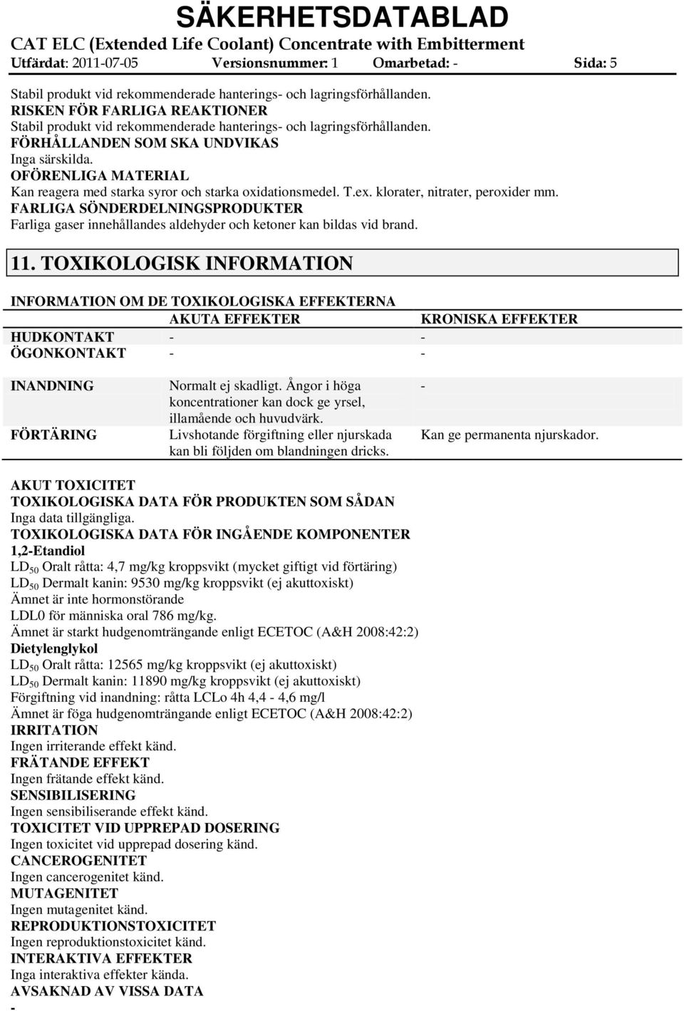 OFÖRENLIGA MATERIAL Kan reagera med starka syror och starka oxidationsmedel. T.ex. klorater, nitrater, peroxider mm.