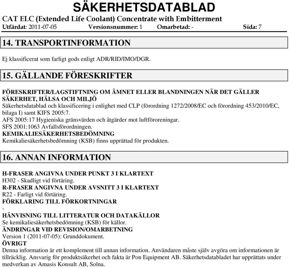 och förordning 453/2010/EC, bilaga I) samt KIFS 2005:7. AFS 2005:17 Hygieniska gränsvärden och åtgärder mot luftföroreningar. SFS 2001:1063 Avfallsförordningen.