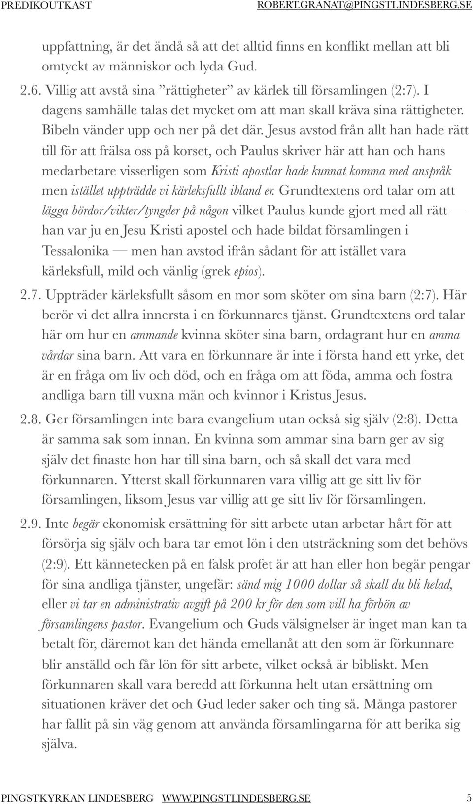 Jesus avstod från allt han hade rätt till för att frälsa oss på korset, och Paulus skriver här att han och hans medarbetare visserligen som Kristi apostlar hade kunnat komma med anspråk men istället