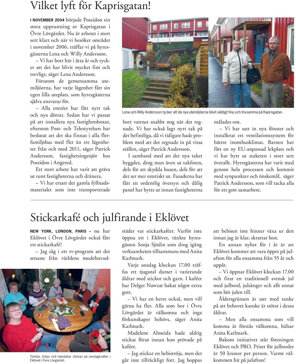 Vi har bott här i åtta år och tycker att det har blivit mycket fint och trevligt, säger Lena Andersson.