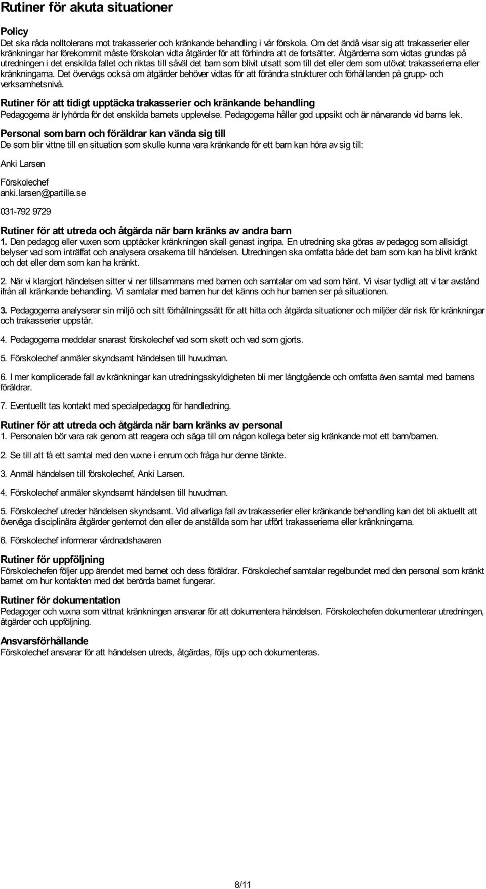 Åtgärderna som vidtas grundas på utredningen i det enskilda fallet och riktas till såväl det barn som blivit utsatt som till det eller dem som utövat trakasserierna eller kränkningarna.