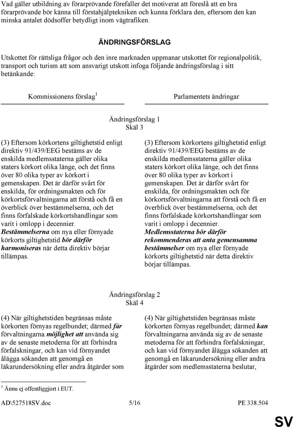 ÄNDRINGSFÖRSLAG Utskottet för rättsliga frågor och den inre marknaden uppmanar utskottet för regionalpolitik, transport och turism att som ansvarigt utskott infoga följande ändringsförslag i sitt