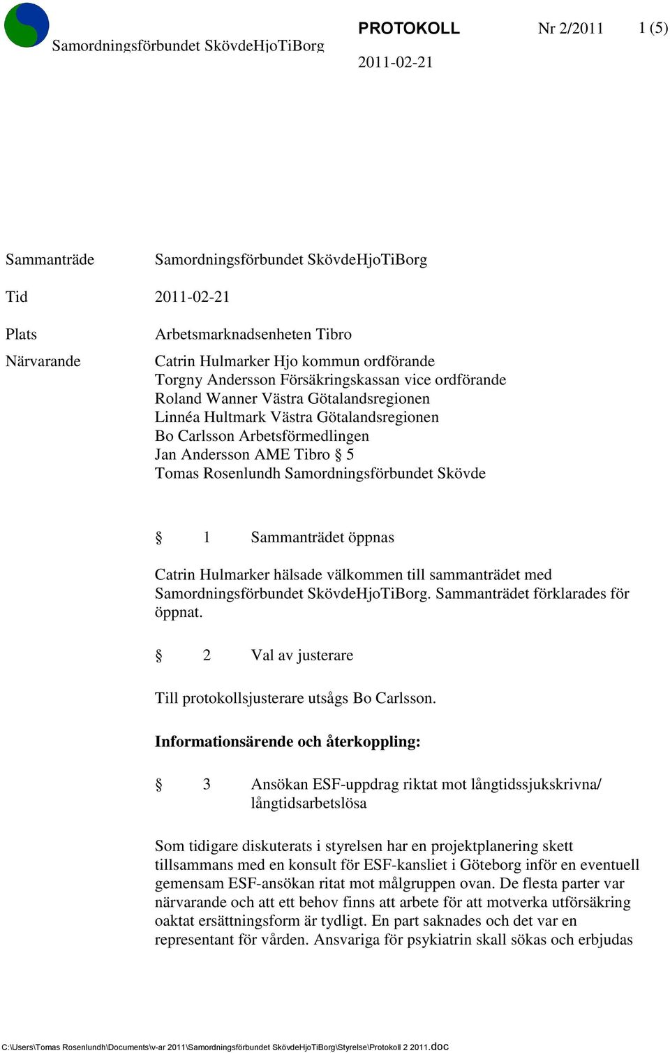 Sammanträdet öppnas Catrin Hulmarker hälsade välkommen till sammanträdet med Samordningsförbundet SkövdeHjoTiBorg. Sammanträdet förklarades för öppnat.