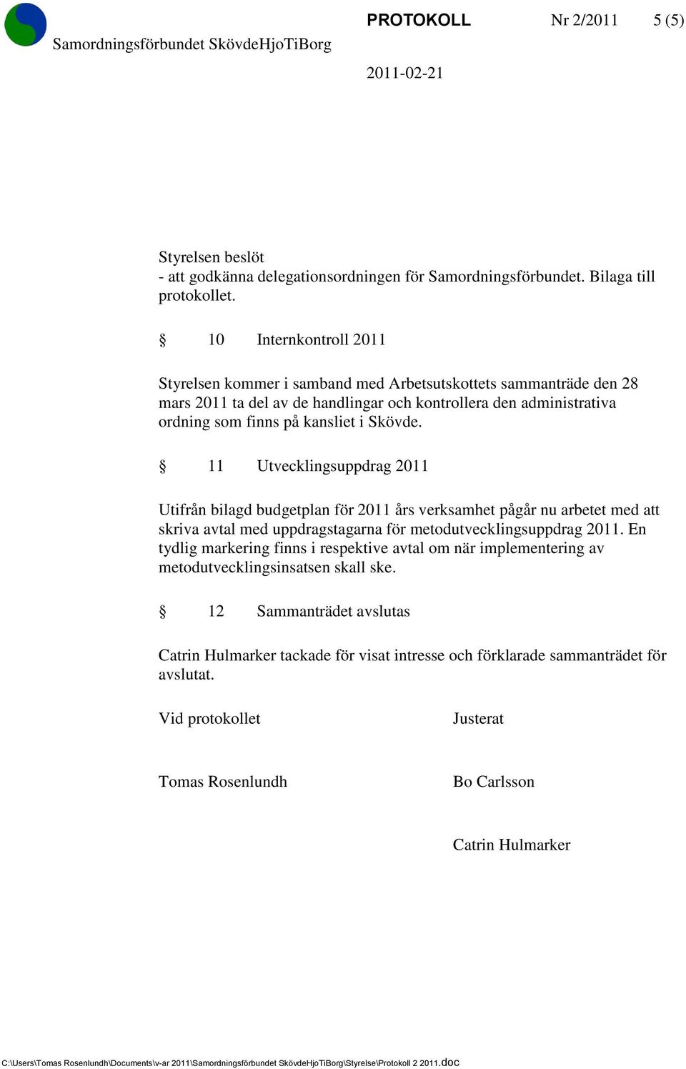 Skövde. 11 Utvecklingsuppdrag 2011 Utifrån bilagd budgetplan för 2011 års verksamhet pågår nu arbetet med att skriva avtal med uppdragstagarna för metodutvecklingsuppdrag 2011.