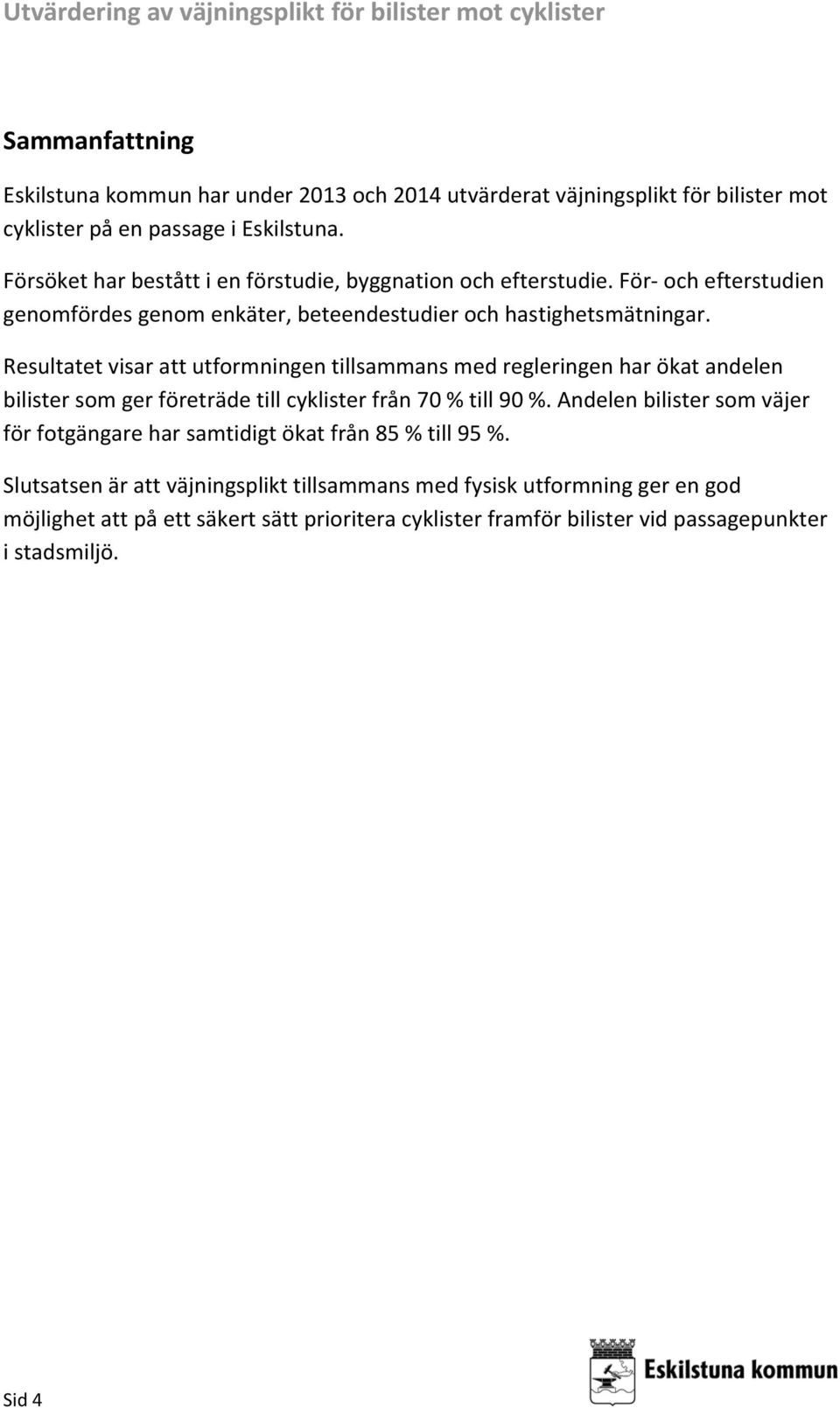 Resultatet visar att utformningen tillsammans med regleringen har ökat andelen bilister som ger företräde till cyklister från 70 % till 90 %.