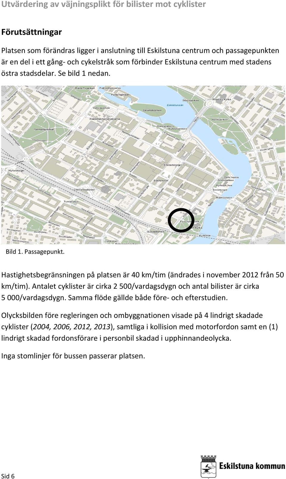 Antalet cyklister är cirka 2 500/vardagsdygn och antal bilister är cirka 5 000/vardagsdygn. Samma flöde gällde både före och efterstudien.