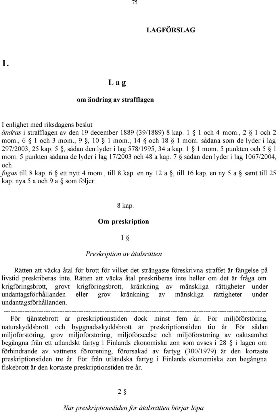 5 punkten sådana de lyder i lag 17/2003 och 48 a kap. 7 sådan den lyder i lag 1067/2004, och fogas till 8 kap. 6 ett nytt 4 mom., till 8 kap. en ny 12 a, till 16 kap. en ny 5 a samt till 25 kap.