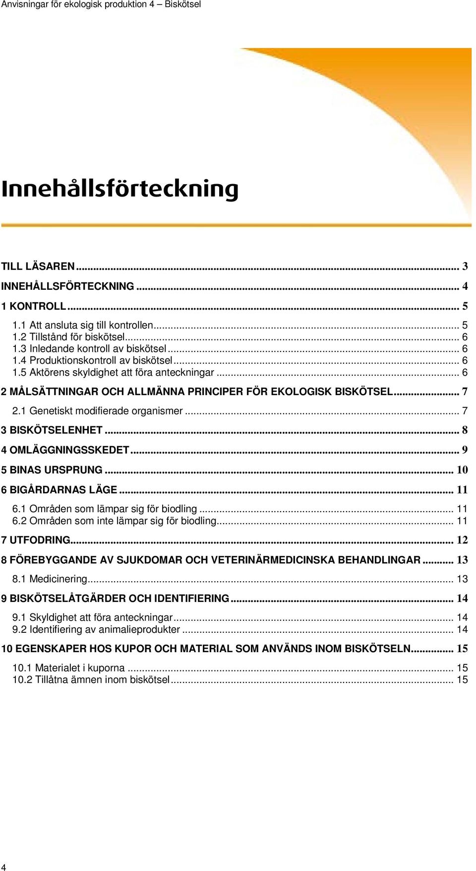 .. 8 4 OMLÄGGNINGSSKEDET... 9 5 BINAS URSPRUNG... 10 6 BIGÅRDARNAS LÄGE... 11 6.1 Områden som lämpar sig för biodling... 11 6.2 Områden som inte lämpar sig för biodling... 11 7 UTFODRING.