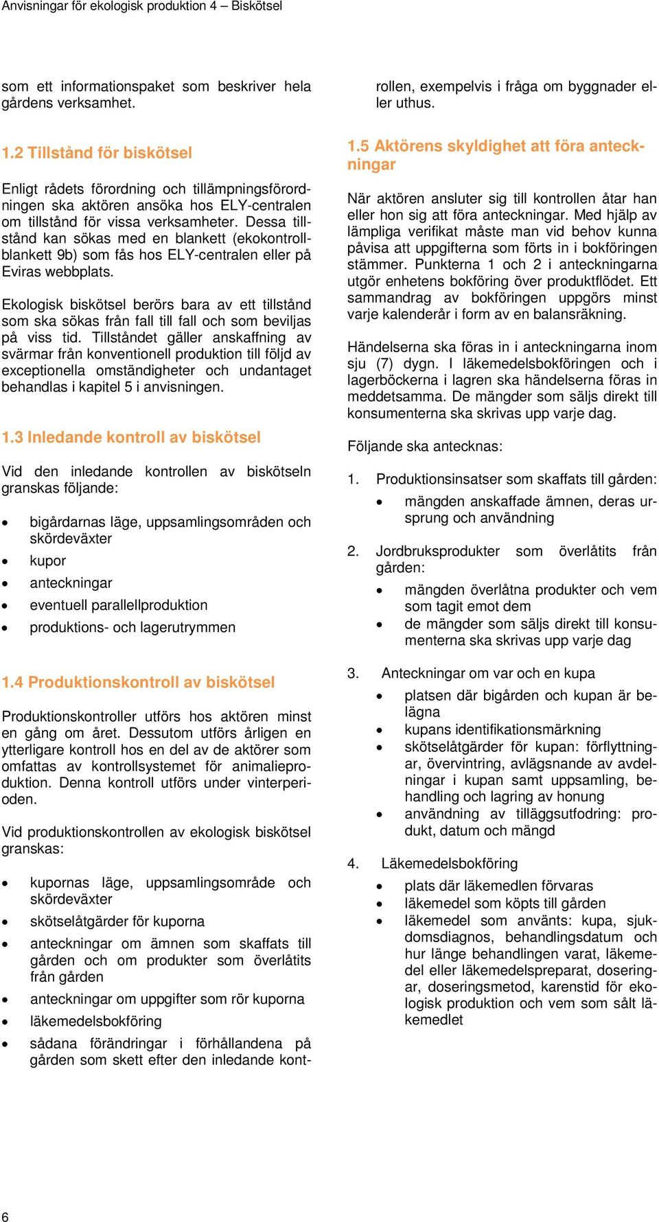 Dessa tillstånd kan sökas med en blankett (ekokontrollblankett 9b) som fås hos ELY-centralen eller på Eviras webbplats.