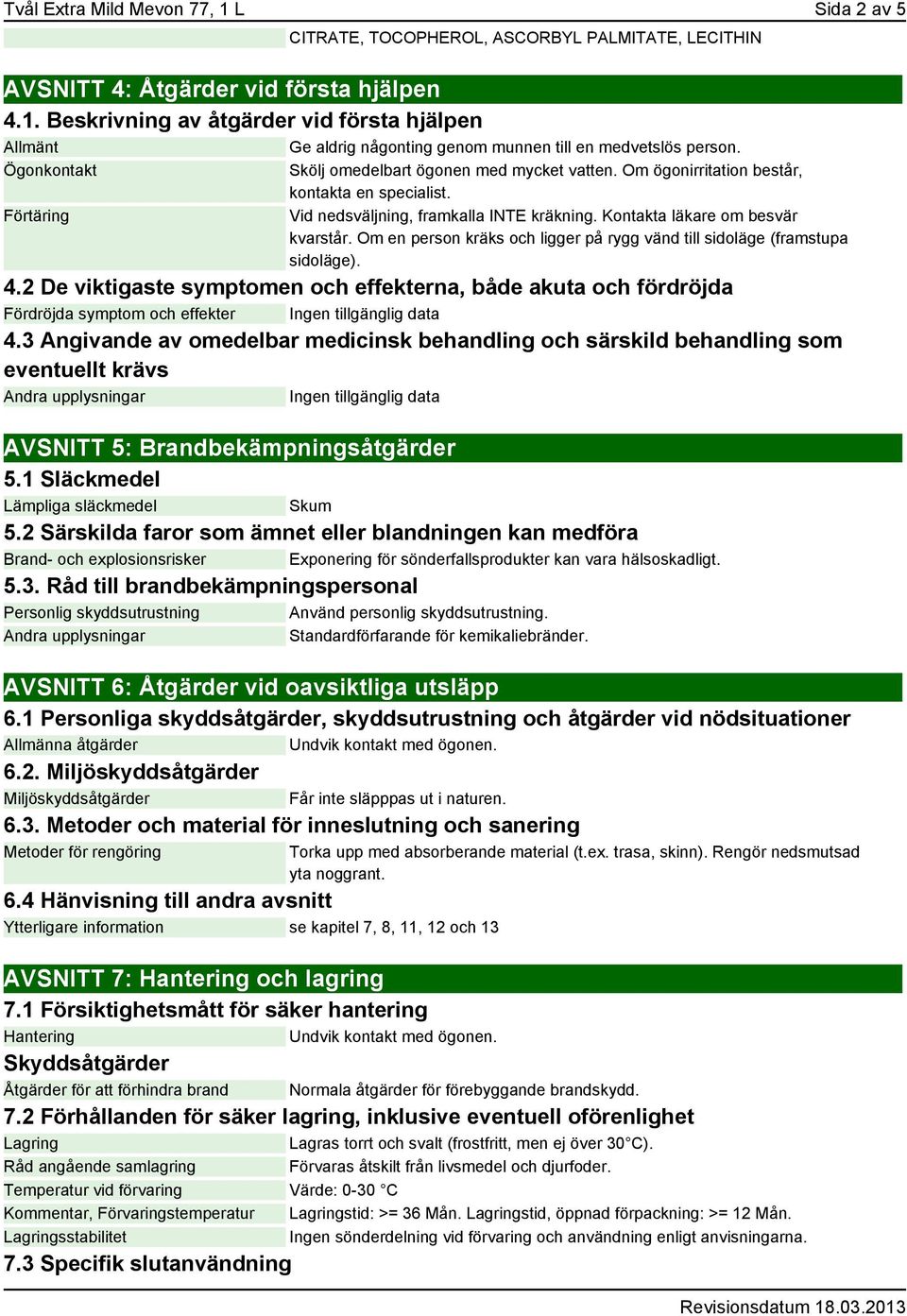 Om en person kräks och ligger på rygg vänd till sidoläge (framstupa sidoläge). 4.2 De viktigaste symptomen och effekterna, både akuta och fördröjda Fördröjda symptom och effekter 4.