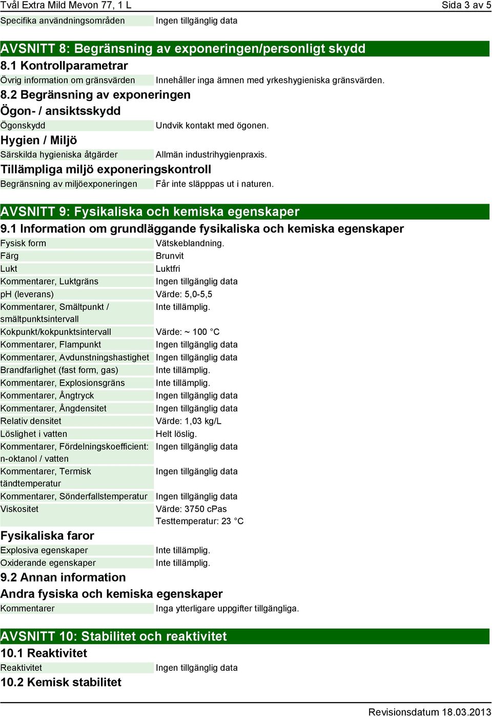 Tillämpliga miljö exponeringskontroll Begränsning av miljöexponeringen Får inte släpppas ut i naturen. Innehåller inga ämnen med yrkeshygieniska gränsvärden.