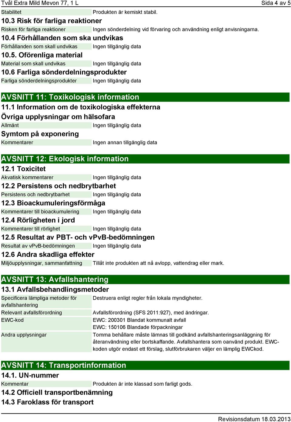 4 Förhållanden som ska undvikas Förhållanden som skall undvikas 10.5. Oförenliga material Material som skall undvikas 10.