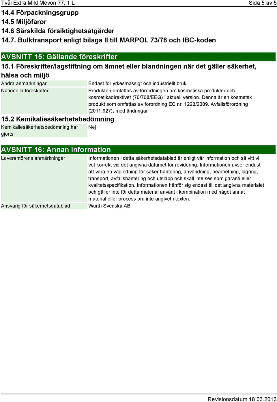 2 Kemikaliesäkerhetsbedömning Kemikaliesäkerhetsbedömning har gjorts Produkten omfattas av förordningen om kosmetiska produkter och kosmetikadirektivet (76/768/EEG) i aktuell version.