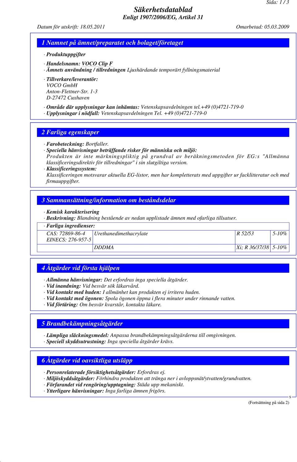 VOCO GmbH Anton-Flettner-tr. 1-3 D-27472 Cuxhaven Område där upplysningar kan inhämtas: Vetenskapsavdelningen tel.+49 (0)4721-719-0 Upplysningar i nödfall: Vetenskapsavdelningen Tel.