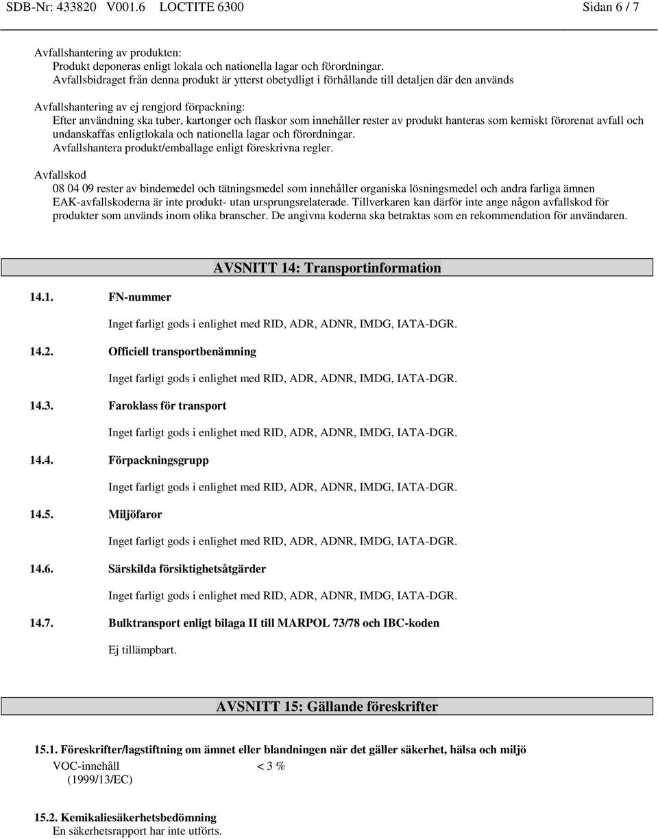 innehåller rester av produkt hanteras som kemiskt förorenat avfall och undanskaffas enligtlokala och nationella lagar och förordningar. Avfallshantera produkt/emballage enligt föreskrivna regler.