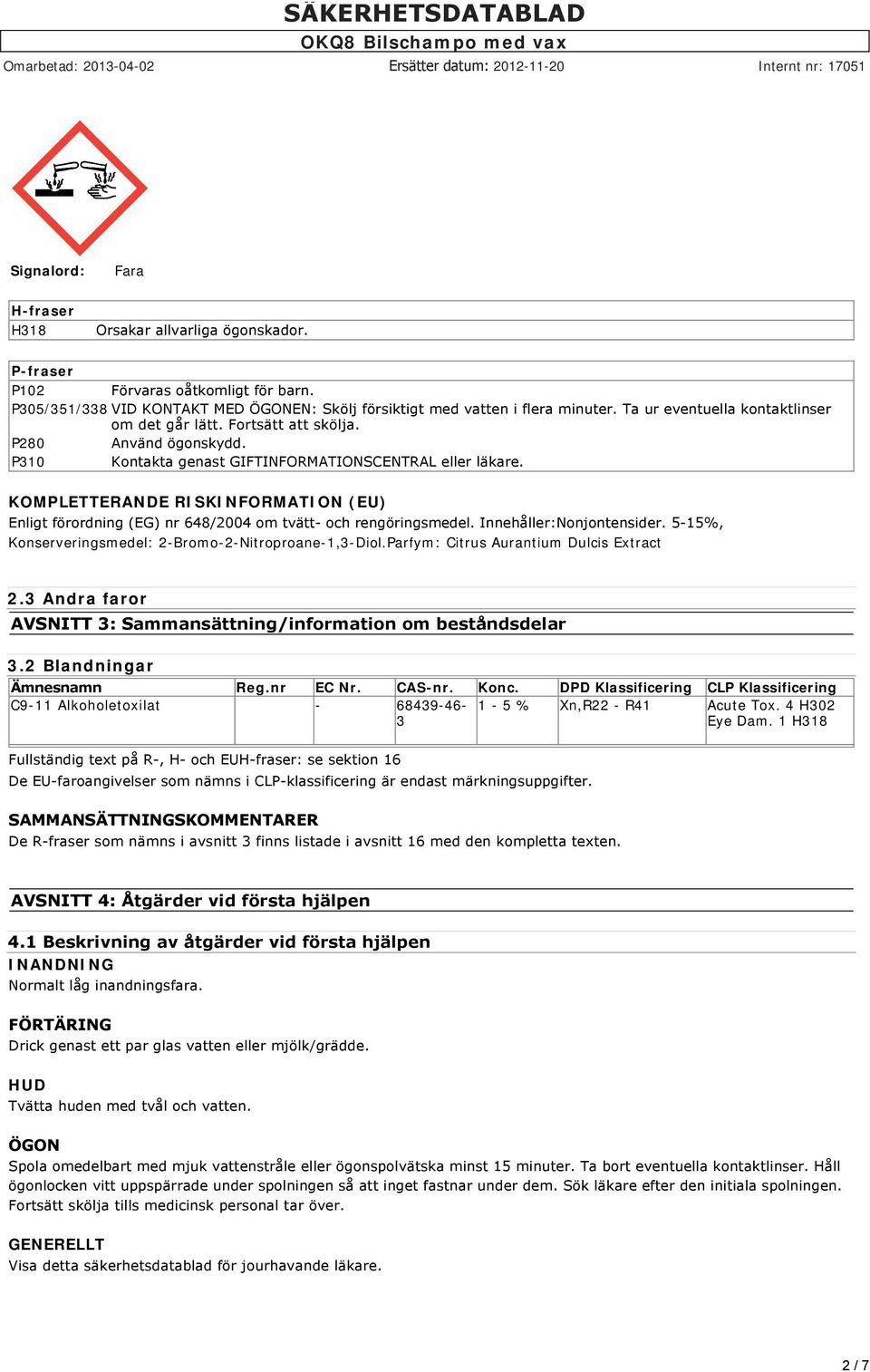 KOMPLETTERANDE RISKINFORMATION (EU) Enligt förordning (EG) nr 648/2004 om tvätt och rengöringsmedel. Innehåller:Nonjontensider. 5 15%, Konserveringsmedel: 2-Bromo-2-Nitroproane-1,3-Diol.