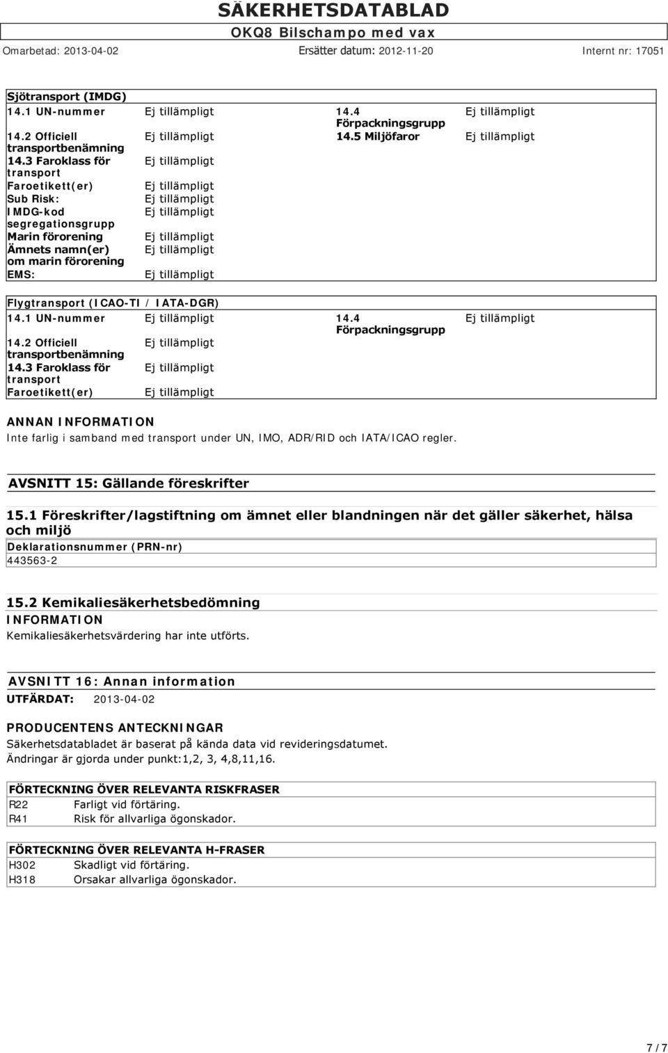 2 Officiell benämning 14.3 Faroklass för Faroetikett(er) ANNAN INFORMATION Inte farlig i samband med under UN, IMO, ADR/RID och IATA/ICAO regler. AVSNITT 15: Gällande föreskrifter 15.