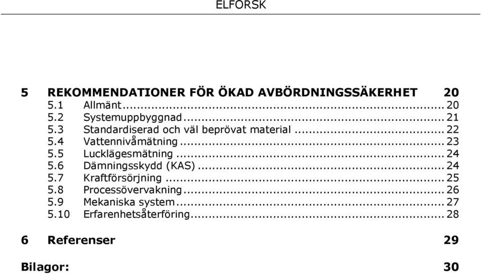 5 Lucklägesmätning... 24 5.6 Dämningsskydd (KAS)... 24 5.7 Kraftförsörjning... 25 5.
