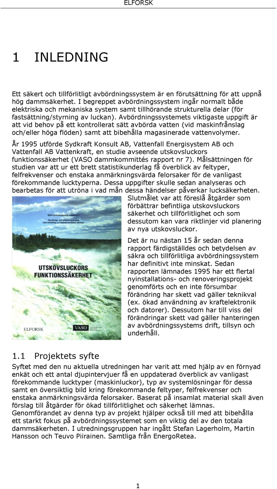 Avbördningssystemets viktigaste uppgift är att vid behov på ett kontrollerat sätt avbörda vatten (vid maskinfrånslag och/eller höga flöden) samt att bibehålla magasinerade vattenvolymer.