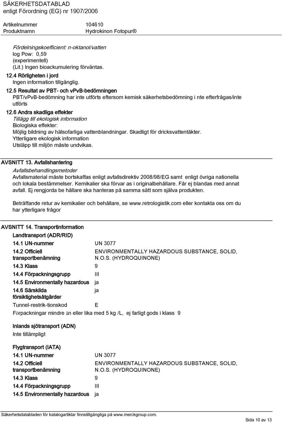 6 Andra skadliga effekter Tillägg till ekologisk information Biologiska effekter: Möjlig bildning av hälsofarliga vattenblandningar. Skadligt för dricksvattentäkter.